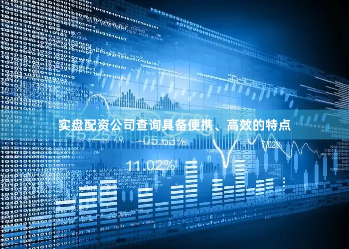 实盘配资公司查询具备便携、高效的特点