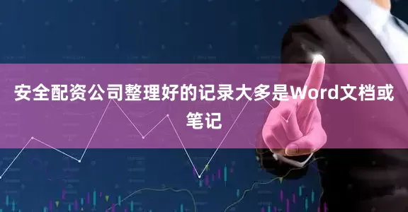 安全配资公司整理好的记录大多是Word文档或笔记