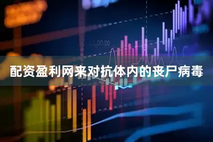 配资盈利网来对抗体内的丧尸病毒