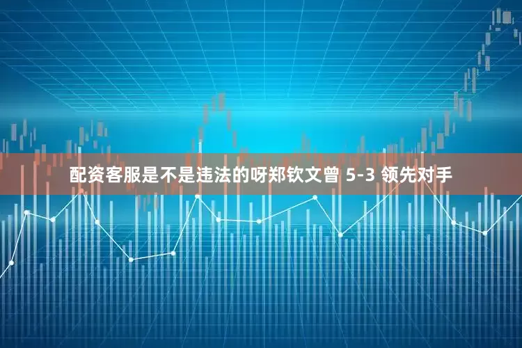 配资客服是不是违法的呀郑钦文曾 5-3 领先对手
