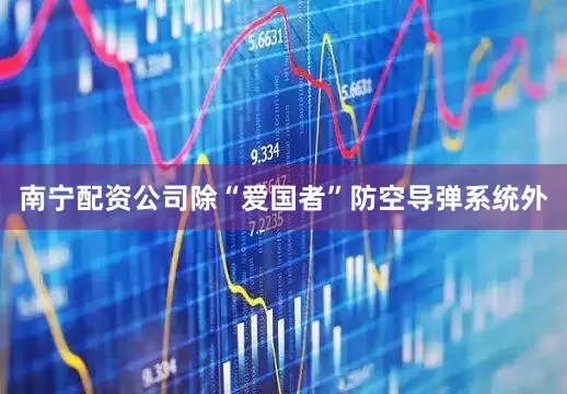 南宁配资公司除“爱国者”防空导弹系统外