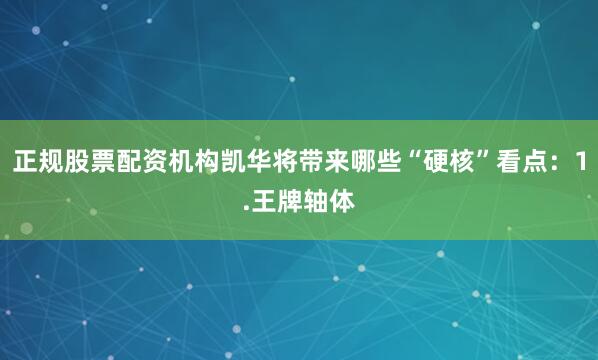 正规股票配资机构凯华将带来哪些“硬核”看点：1.王牌轴体