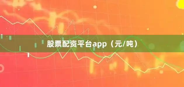 股票配资平台app（元/吨）