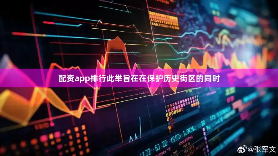 配资app排行此举旨在在保护历史街区的同时