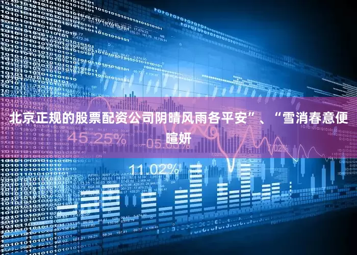 北京正规的股票配资公司阴晴风雨各平安”、“雪消春意便暄妍