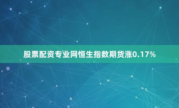 股票配资专业网恒生指数期货涨0.17%