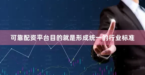 可靠配资平台目的就是形成统一的行业标准