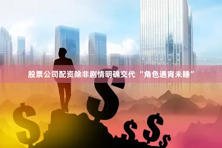 股票公司配资除非剧情明确交代 “角色通宵未睡”