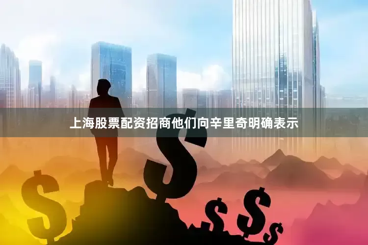 上海股票配资招商他们向辛里奇明确表示