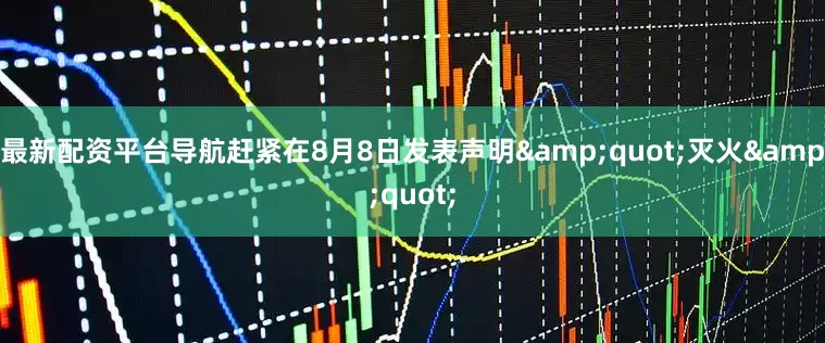 最新配资平台导航赶紧在8月8日发表声明&quot;灭火&quot;