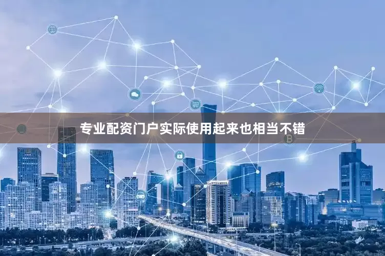 专业配资门户实际使用起来也相当不错