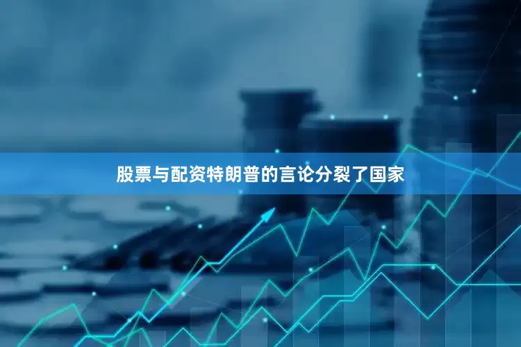 股票与配资特朗普的言论分裂了国家