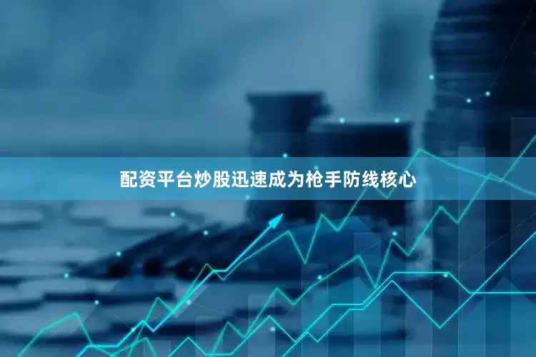 配资平台炒股迅速成为枪手防线核心