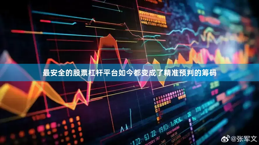 最安全的股票杠杆平台如今都变成了精准预判的筹码