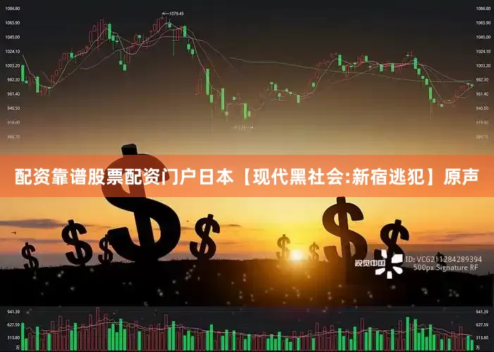 配资靠谱股票配资门户日本【现代黑社会:新宿逃犯】原声
